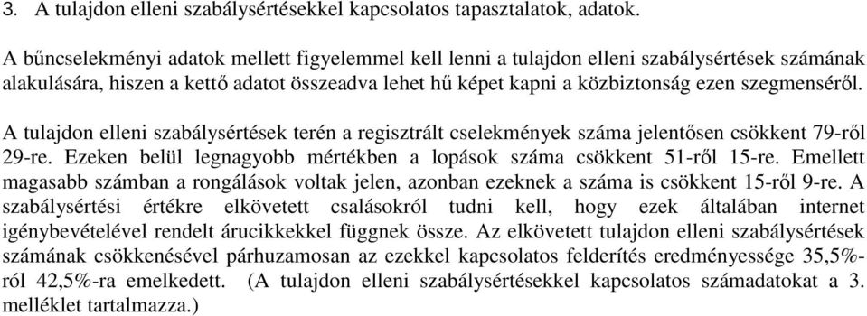 A tulajdon elleni szabálysértések terén a regisztrált cselekmények száma jelentősen csökkent 79-ről 29-re. Ezeken belül legnagyobb mértékben a lopások száma csökkent 51-ről 15-re.