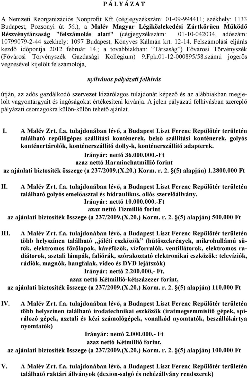 Felszámolási eljárás kezdı idıpontja 2012 február 14.; a továbbiakban: Társaság ) Fıvárosi Törvényszék (Fıvárosi Törvényszék Gazdasági Kollégium) 9.Fpk.01-12-000895/58.