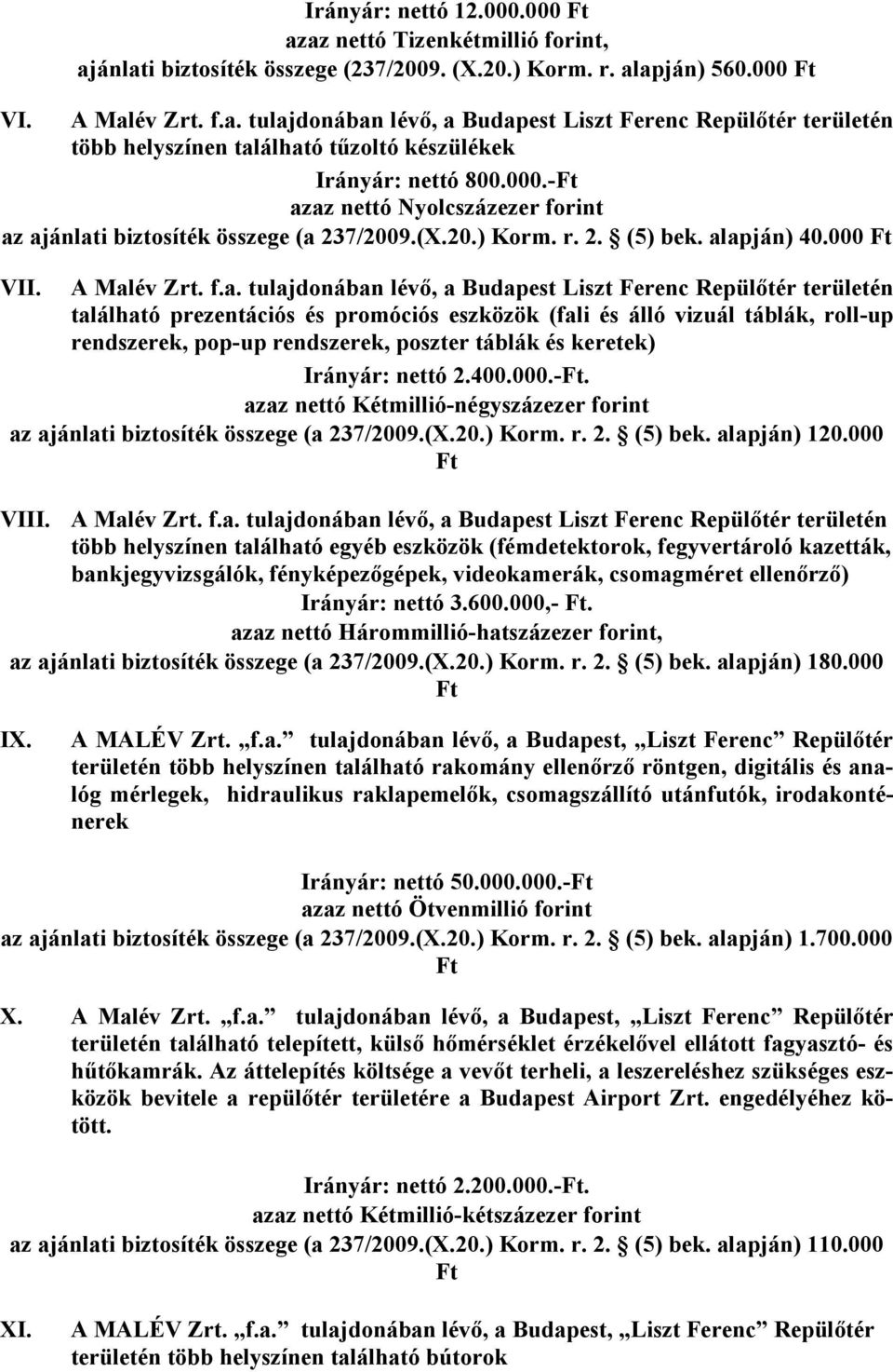 az nettó Nyolcszázezer forint az ajánlati biztosíték összege (a 237/2009.(X.20.) Korm. r. 2. (5) bek. alapján) 40.000 VII. A Malév Zrt. f.a. tulajdonában lévı, a Budapest Liszt Ferenc Repülıtér