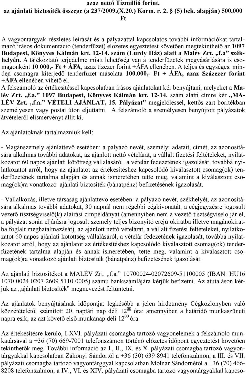 Könyves Kálmán krt. 12-14. szám (Lurdy Ház) alatt a Malév Zrt. f.a székhelyén. A tájékoztató terjedelme miatt lehetıség van a tenderfüzetek megvásárlására is csomagonként 10.