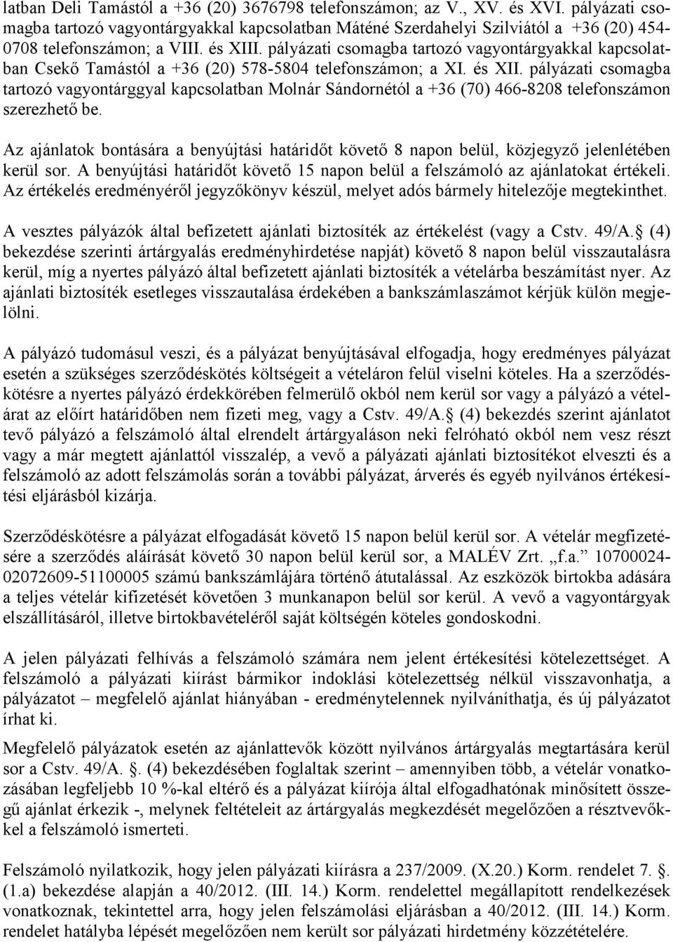 pályázati csomagba tartozó vagyontárgyakkal kapcsolatban Csekı Tamástól a +36 (20) 578-5804 telefonszámon; a XI. és XII.