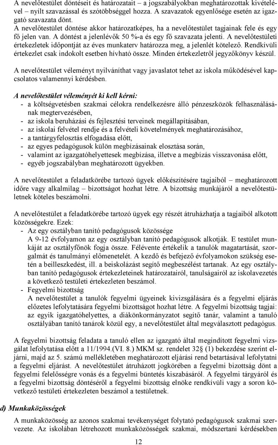 A nevelőtestületi értekezletek időpontját az éves munkaterv határozza meg, a jelenlét kötelező. Rendkívüli értekezlet csak indokolt esetben hívható össze. Minden értekezletről jegyzőkönyv készül.