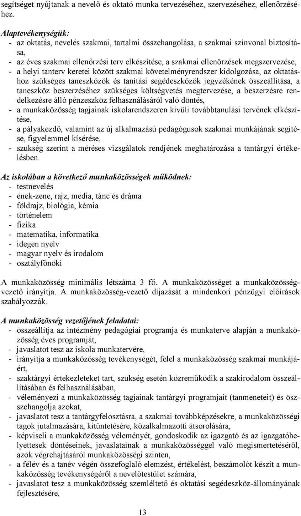 helyi tanterv keretei között szakmai követelményrendszer kidolgozása, az oktatáshoz szükséges taneszközök és tanítási segédeszközök jegyzékének összeállítása, a taneszköz beszerzéséhez szükséges