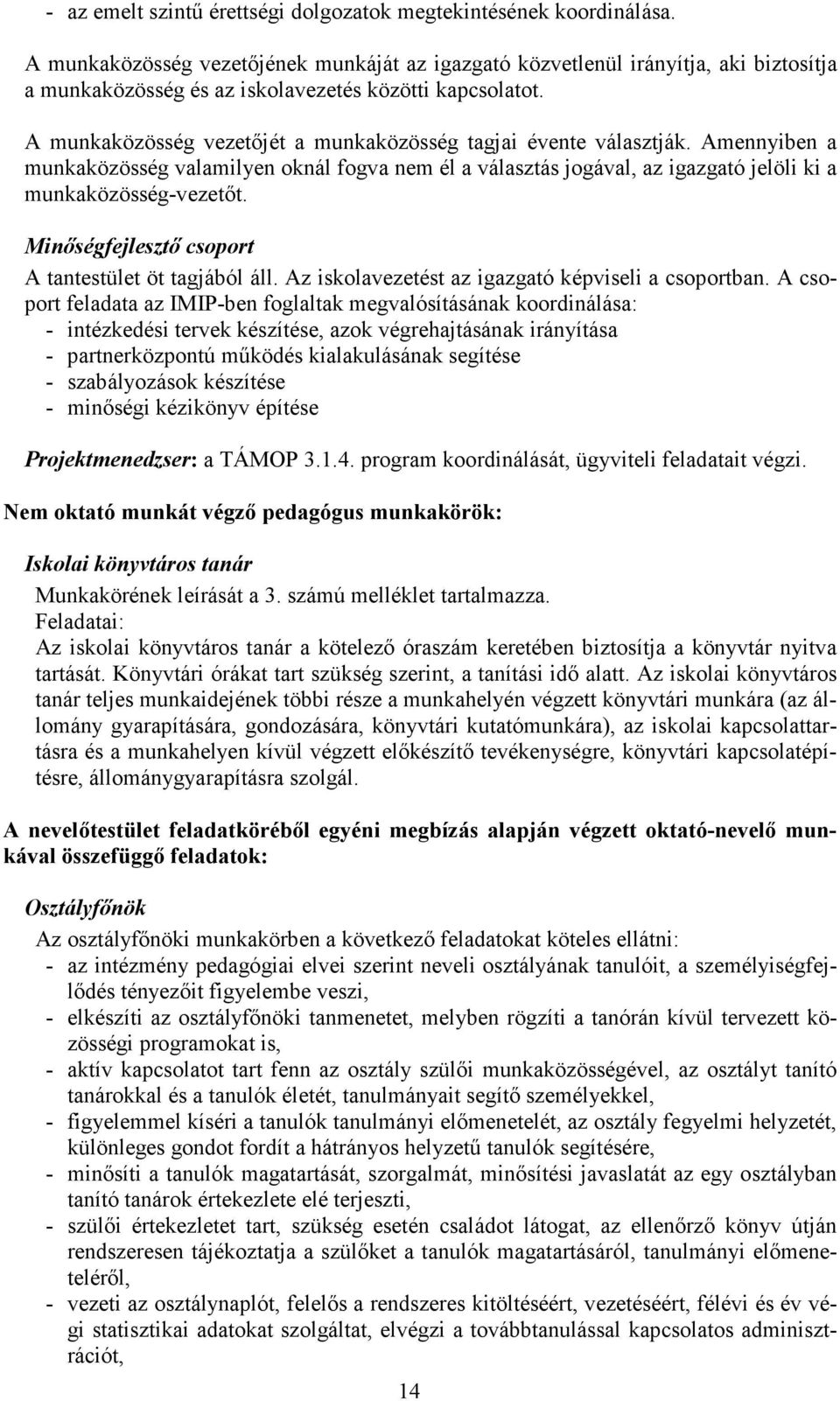 A munkaközösség vezetőjét a munkaközösség tagjai évente választják. Amennyiben a munkaközösség valamilyen oknál fogva nem él a választás jogával, az igazgató jelöli ki a munkaközösség-vezetőt.