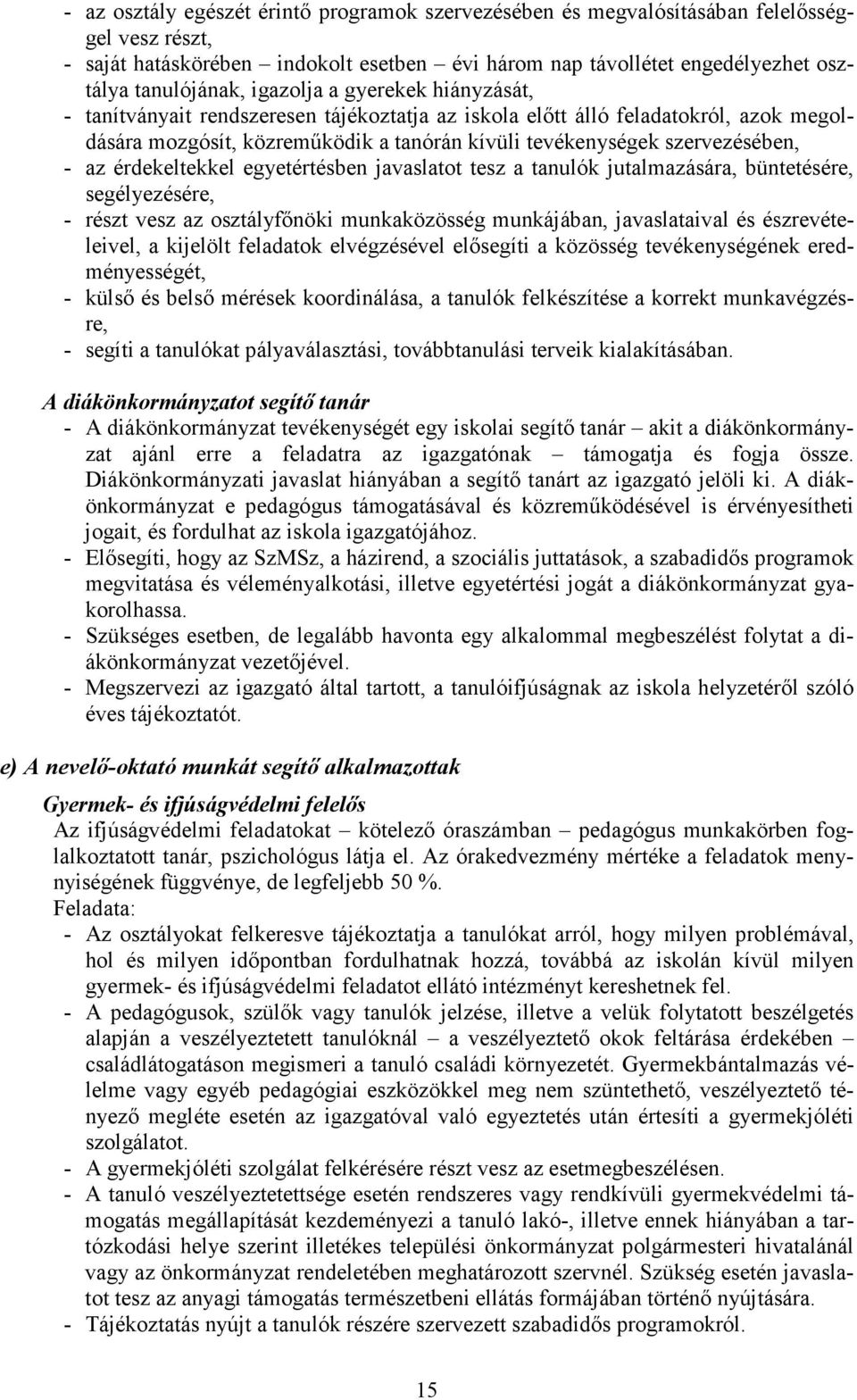 érdekeltekkel egyetértésben javaslatot tesz a tanulók jutalmazására, büntetésére, segélyezésére, - részt vesz az osztályfőnöki munkaközösség munkájában, javaslataival és észrevételeivel, a kijelölt