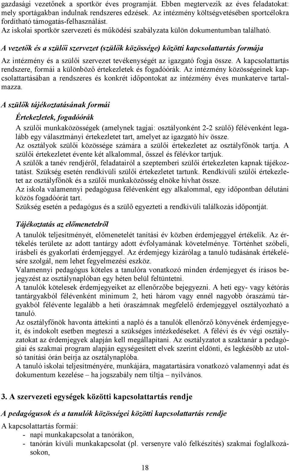 A vezetők és a szülői szervezet (szülők közössége) közötti kapcsolattartás formája Az intézmény és a szülői szervezet tevékenységét az igazgató fogja össze.