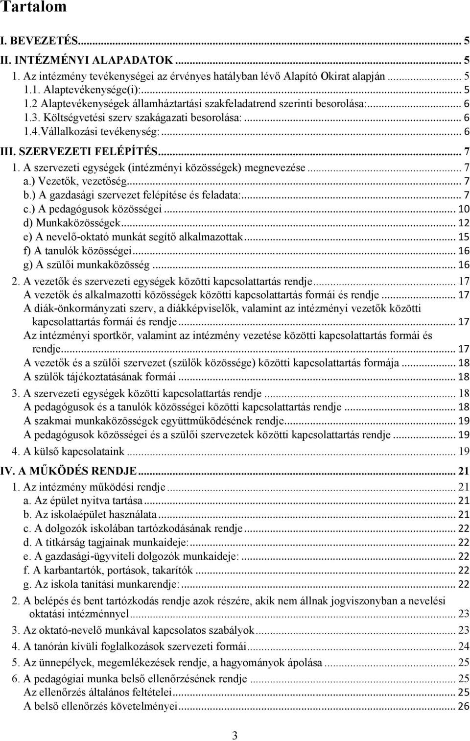 ) Vezetők, vezetőség... 7 b.) A gazdasági szervezet felépítése és feladata:... 7 c.) A pedagógusok közösségei... 10 d) Munkaközösségek... 12 e) A nevelő-oktató munkát segítő alkalmazottak.