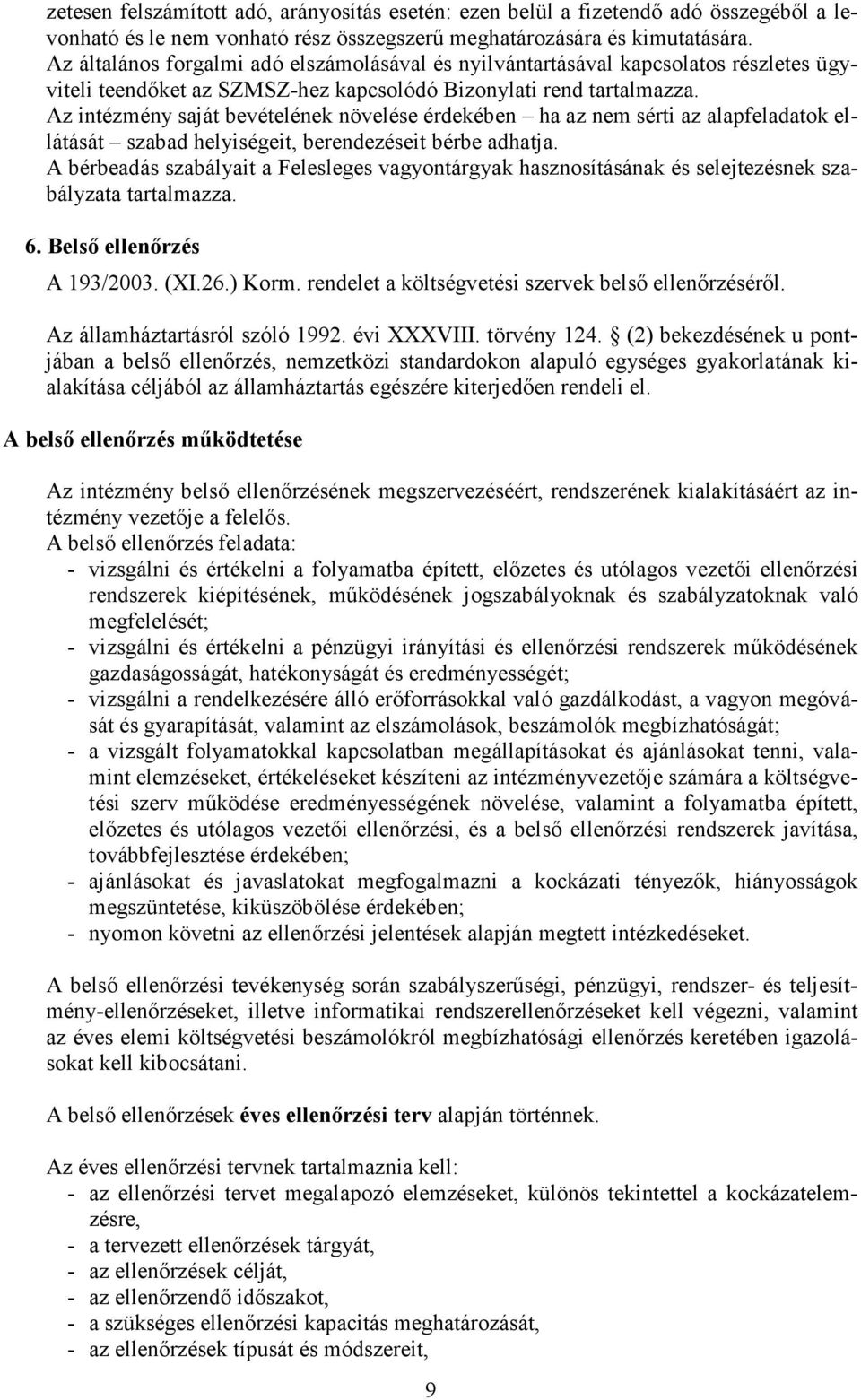 Az intézmény saját bevételének növelése érdekében ha az nem sérti az alapfeladatok ellátását szabad helyiségeit, berendezéseit bérbe adhatja.