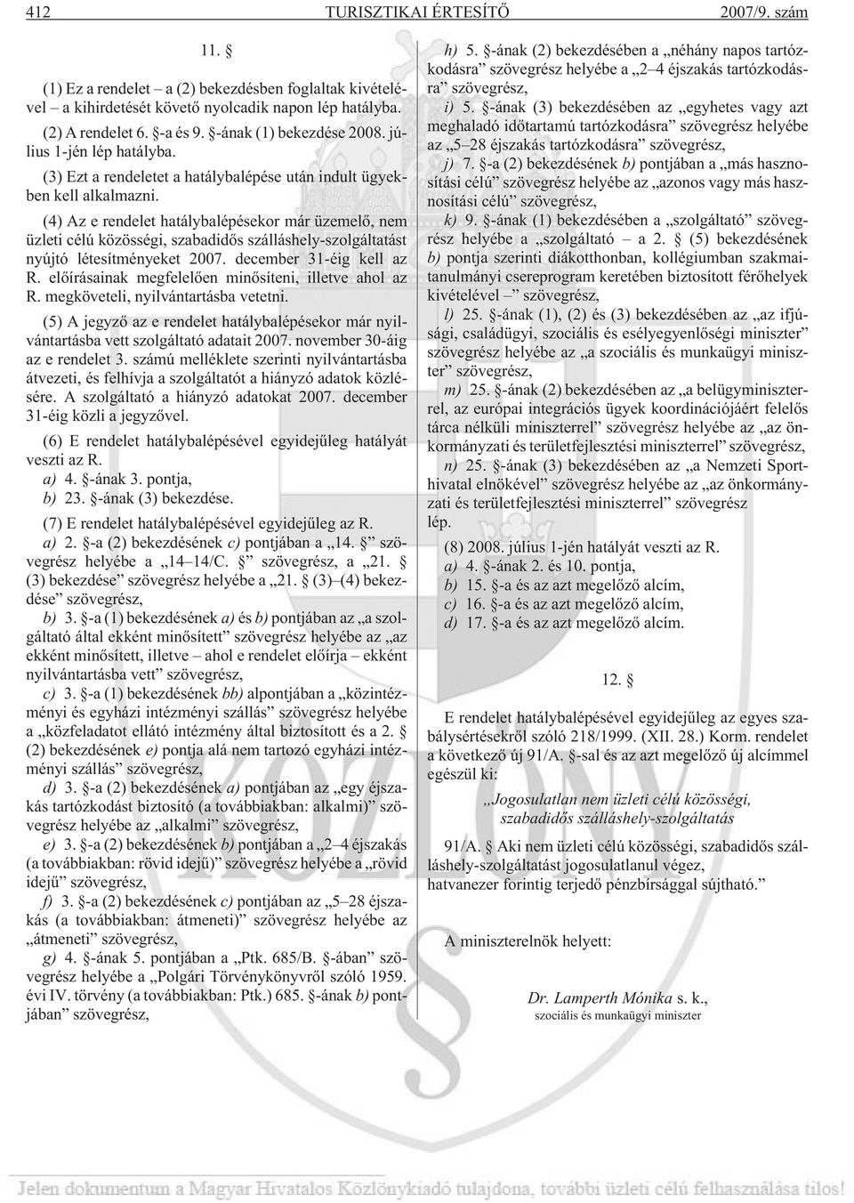 (4) Az e rendelet hatálybalépésekor már üzemelõ, nem üzleti célú közösségi, szabadidõs szálláshely-szolgáltatást nyújtó létesítményeket 2007. december 31-éig kell az R.