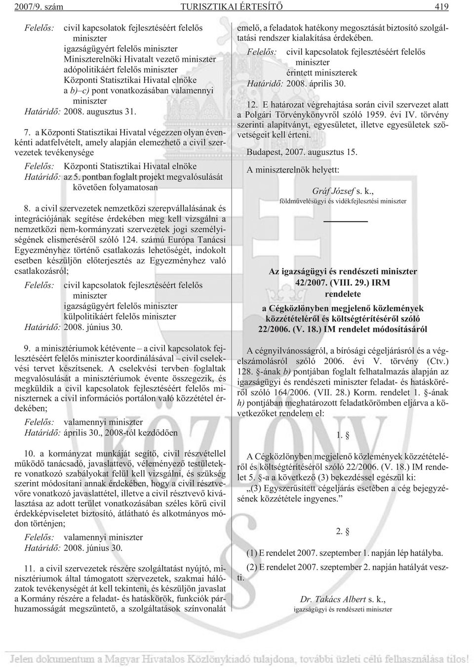 Központi Statisztikai Hivatal elnöke a b) c) pont vonatkozásában valamennyi miniszter Határidõ: 2008. augusztus 31. 7.