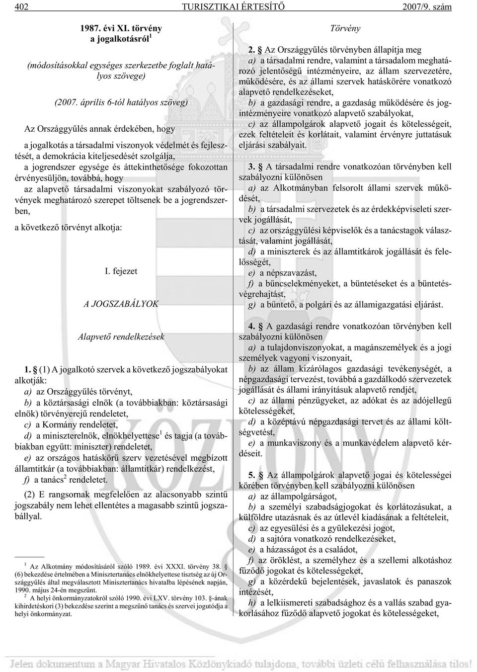 gál ja, a jog rend szer egy sé ge és át te kint he tõ sé ge fo ko zot tan ér vé nye sül jön, to váb bá, hogy az alap ve tõ tár sa dal mi vi szo nyo kat sza bá lyo zó tör - vények meg ha tá ro zó sze