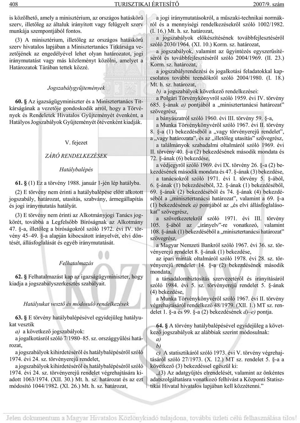 (3) A mi nisz té ri um, il le tõ leg az or szá gos ha tás kö rû szerv hi va ta los lap já ban a Mi nisz ter ta nács Tit kár sá ga ve - ze tõ jé nek az en ge dé lyé vel le het olyan ha tá ro za tot,