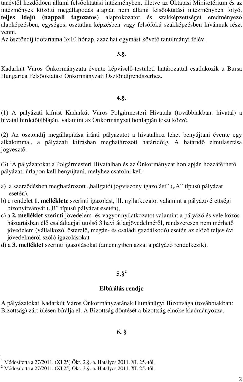 Az ösztöndíj idıtartama 3x10 hónap, azaz hat egymást követı tanulmányi félév. 3.. Kadarkút Város Önkormányzata évente képviselı-testületi határozattal csatlakozik a Bursa Hungarica Felsıoktatási Önkormányzati Ösztöndíjrendszerhez.