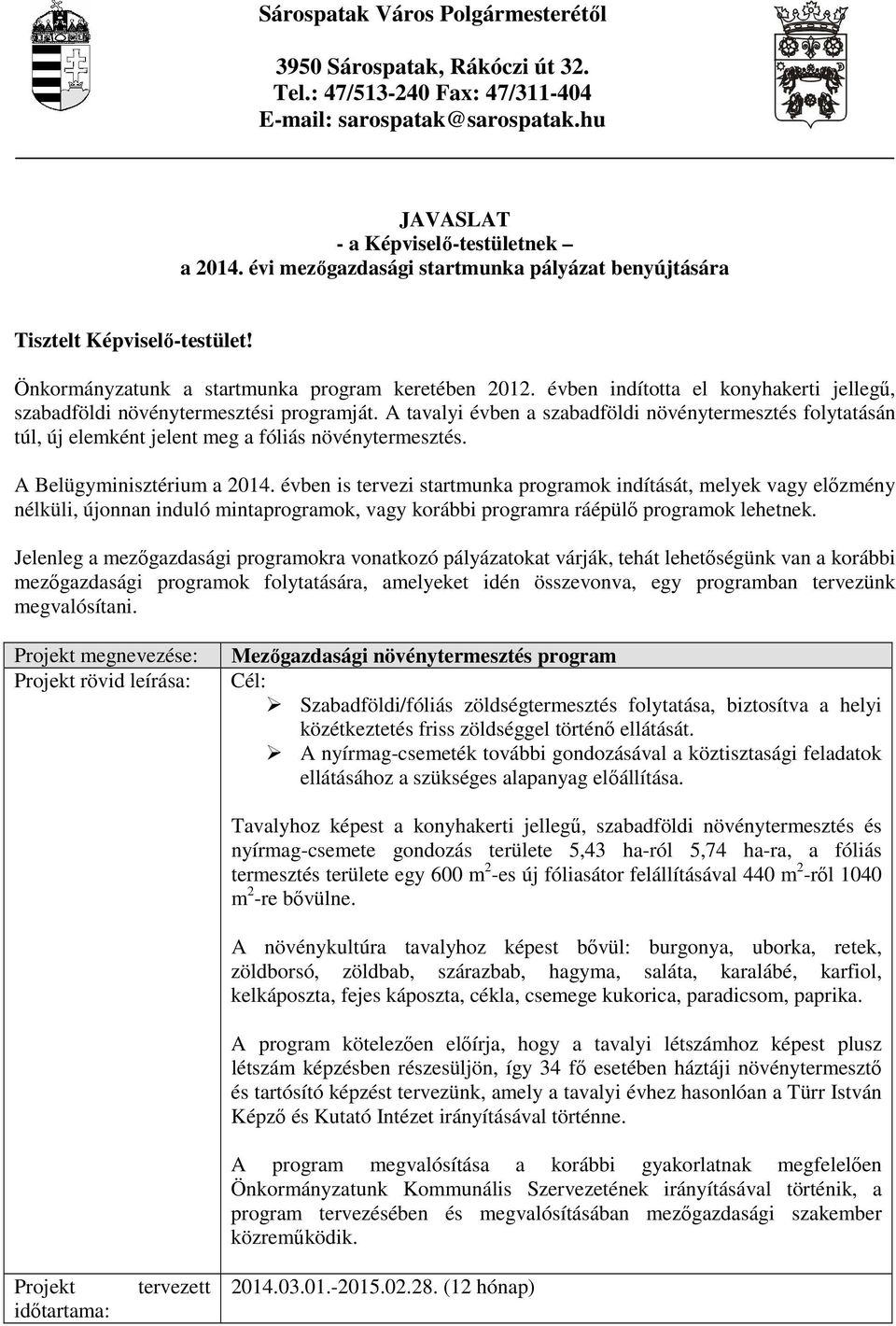 évben indította el konyhakerti jellegő, szabadföldi növénytermesztési programját. A tavalyi évben a szabadföldi növénytermesztés folytatásán túl, új elemként jelent meg a fóliás növénytermesztés.