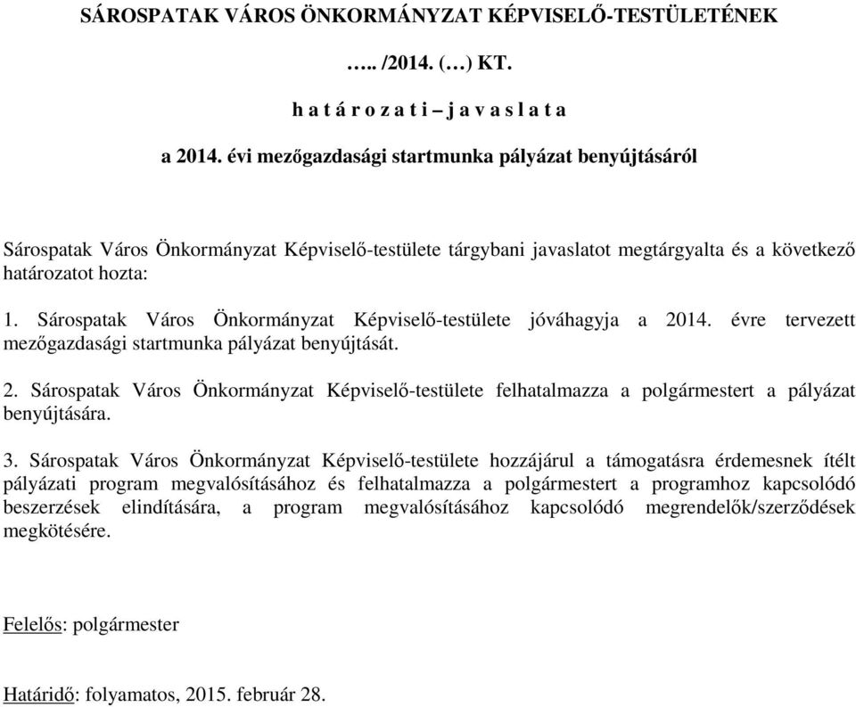 Sárospatak Város Önkormányzat Képviselı-testülete jóváhagyja a 2014. évre tervezett mezıgazdasági startmunka pályázat benyújtását. 2. Sárospatak Város Önkormányzat Képviselı-testülete felhatalmazza a polgármestert a pályázat benyújtására.