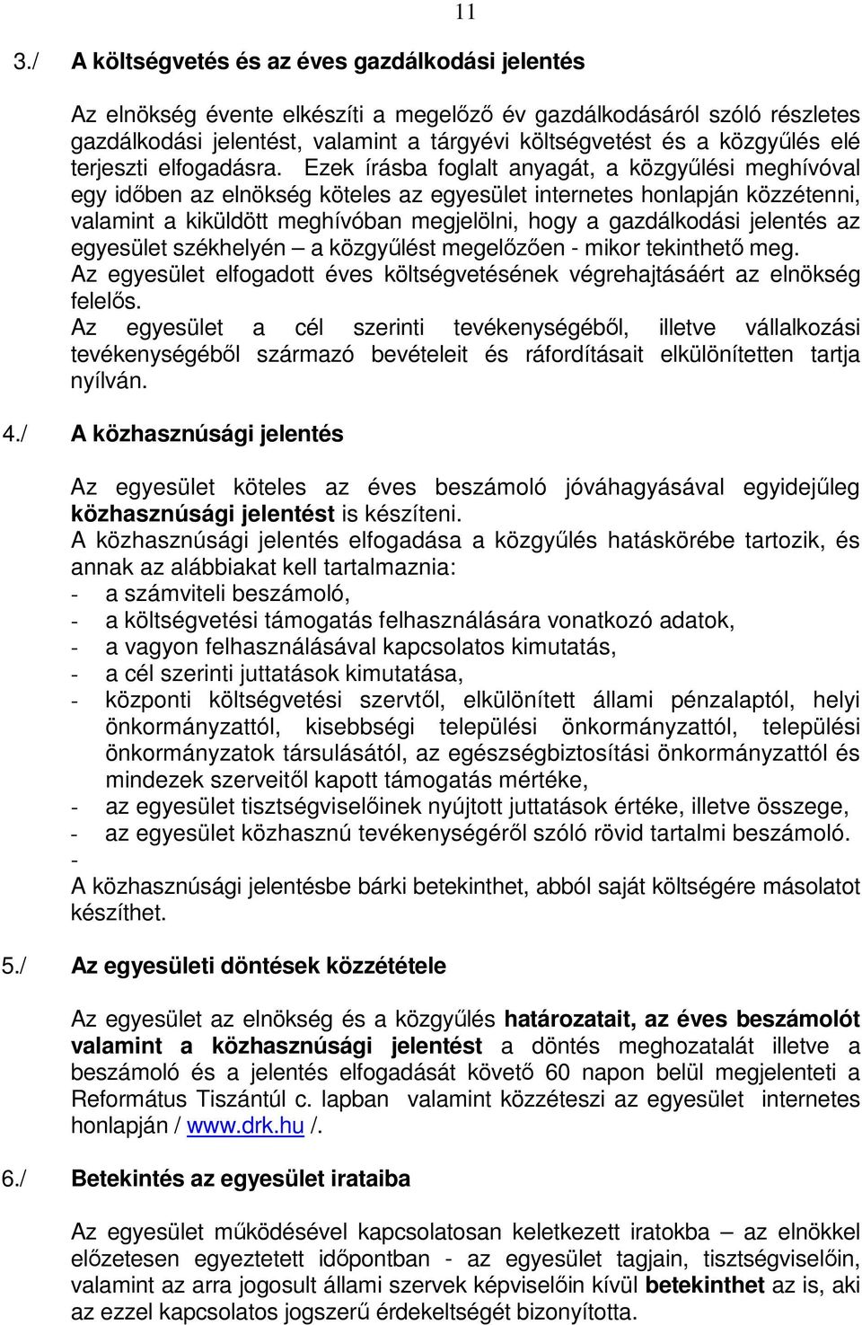 Ezek írásba foglalt anyagát, a közgyőlési meghívóval egy idıben az elnökség köteles az egyesület internetes honlapján közzétenni, valamint a kiküldött meghívóban megjelölni, hogy a gazdálkodási