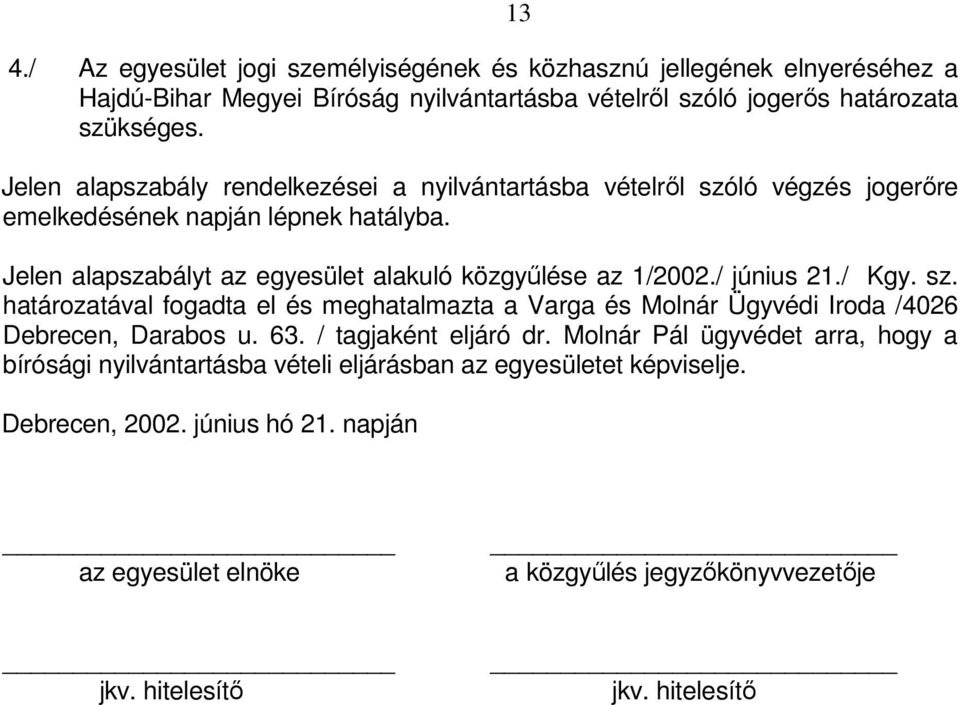 / június 21./ Kgy. sz. határozatával fogadta el és meghatalmazta a Varga és Molnár Ügyvédi Iroda /4026 Debrecen, Darabos u. 63. / tagjaként eljáró dr.