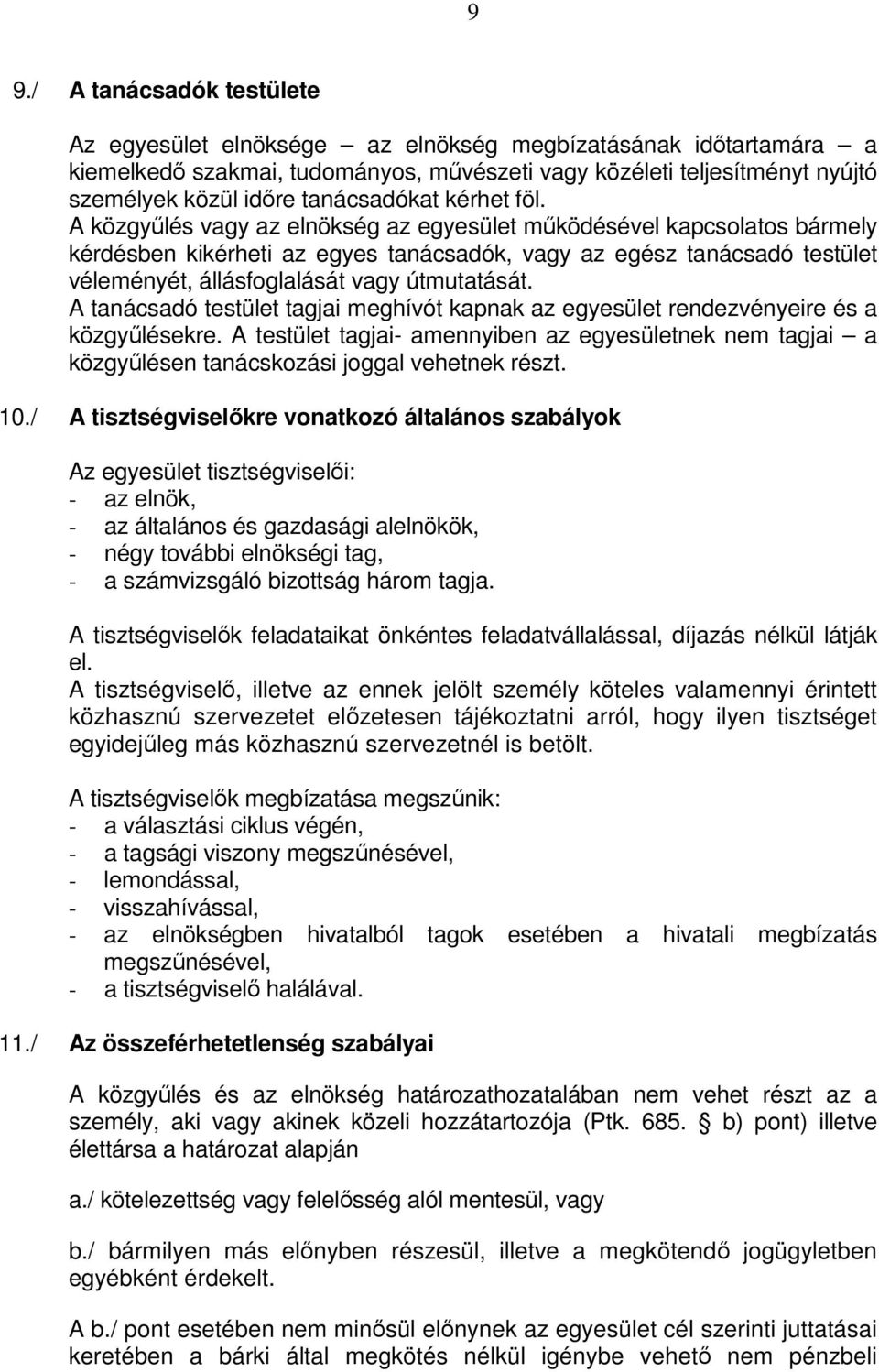 A közgyőlés vagy az elnökség az egyesület mőködésével kapcsolatos bármely kérdésben kikérheti az egyes tanácsadók, vagy az egész tanácsadó testület véleményét, állásfoglalását vagy útmutatását.