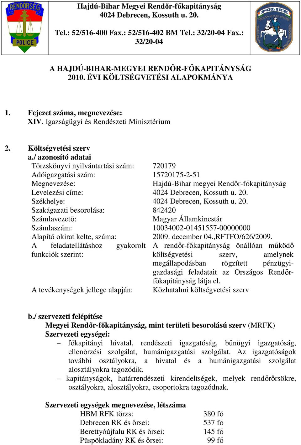 / azonosító adatai Törzskönyvi nyilvántartási szám: 720179 Adóigazgatási szám: 15720175-2-51 Megnevezése: Hajdú-Bihar megyei Rendır-fıkapitányság Levelezési címe: 4024 Debrecen, Kossuth u. 20.