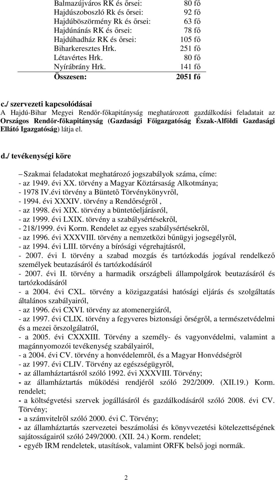 / szervezeti kapcsolódásai A Hajdú-Bihar Megyei Rendır-fıkapitányság meghatározott gazdálkodási feladatait az Országos Rendır-fıkapitányság (Gazdasági Fıigazgatóság Észak-Alföldi Gazdasági Ellátó