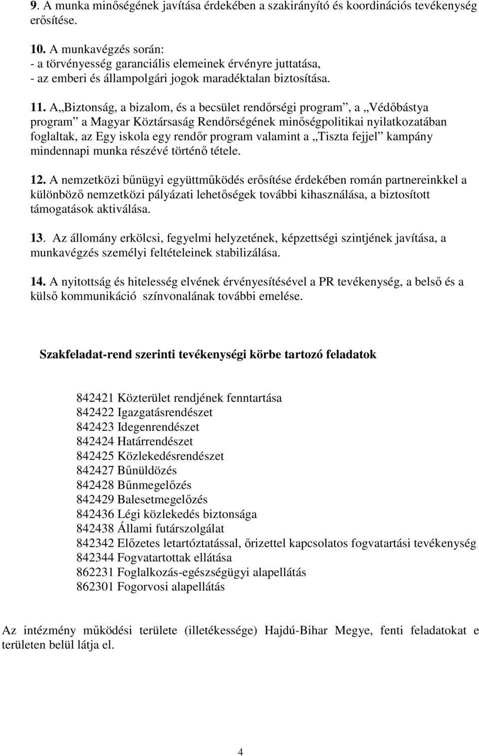 A Biztonság, a bizalom, és a becsület rendırségi program, a Védıbástya program a Magyar Köztársaság Rendırségének minıségpolitikai nyilatkozatában foglaltak, az Egy iskola egy rendır program valamint