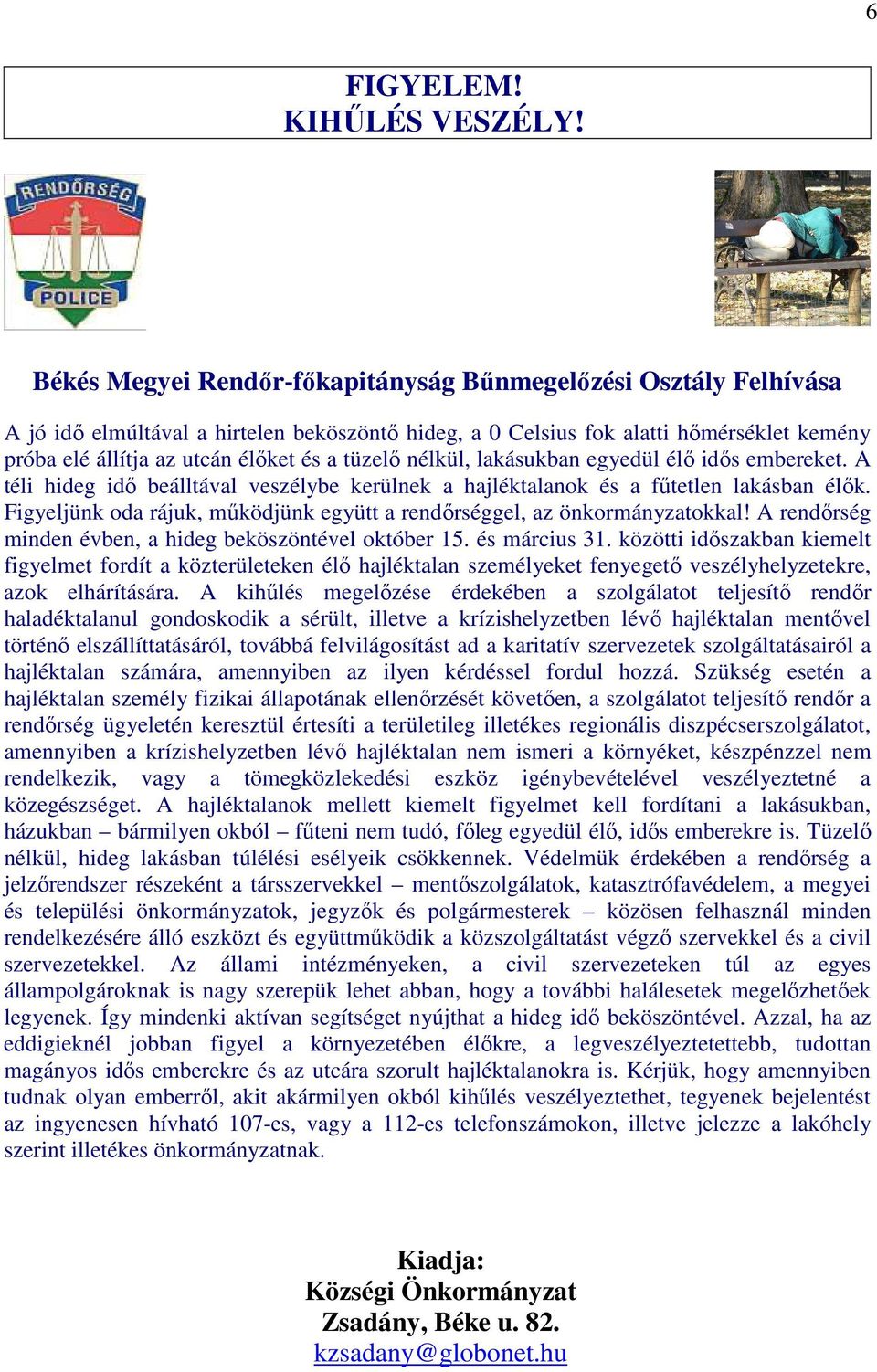 tüzelő nélkül, lakásukban egyedül élő idős embereket. A téli hideg idő beálltával veszélybe kerülnek a hajléktalanok és a fűtetlen lakásban élők.