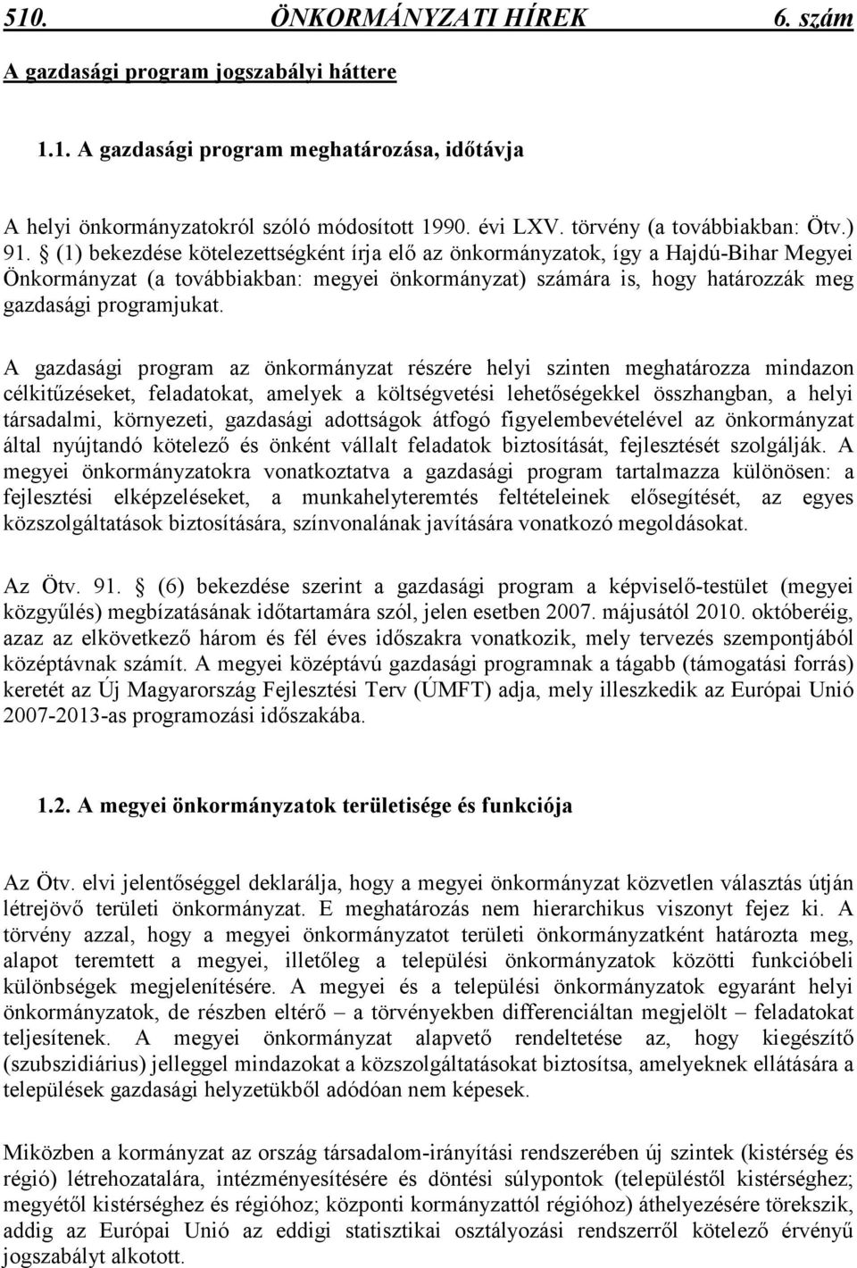 (1) bekezdése kötelezettségként írja elı az önkormányzatok, így a Hajdú-Bihar Megyei Önkormányzat (a továbbiakban: megyei önkormányzat) számára is, hogy határozzák meg gazdasági programjukat.