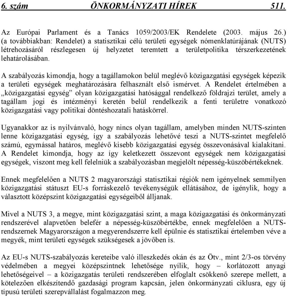 A szabályozás kimondja, hogy a tagállamokon belül meglévı közigazgatási egységek képezik a területi egységek meghatározására felhasznált elsı ismérvet.