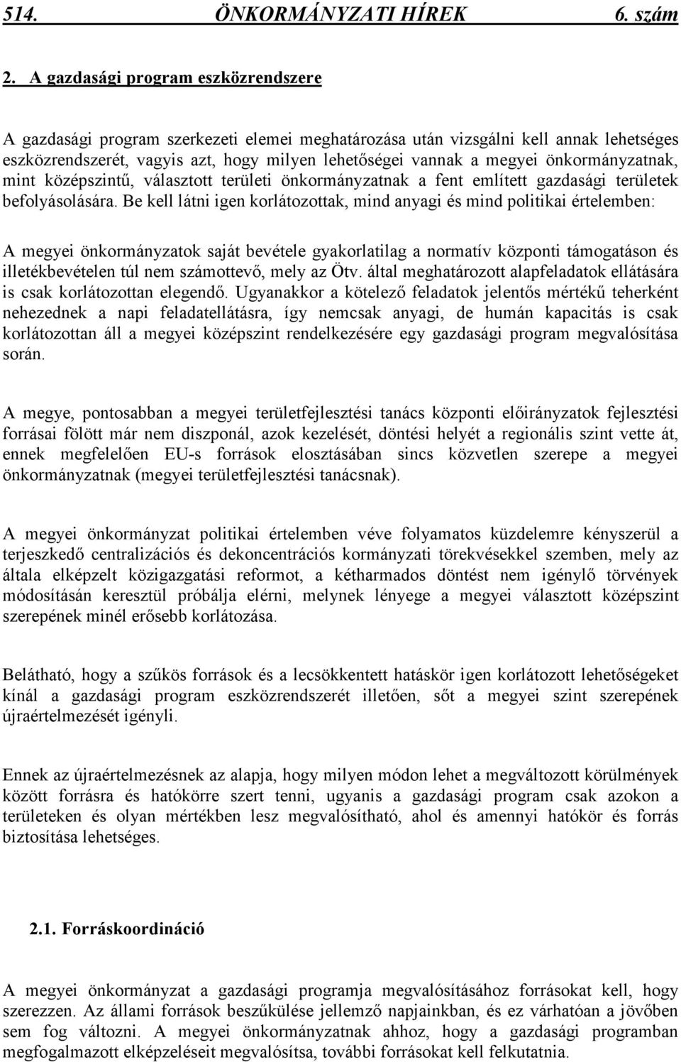 önkormányzatnak, mint középszintő, választott területi önkormányzatnak a fent említett gazdasági területek befolyásolására.