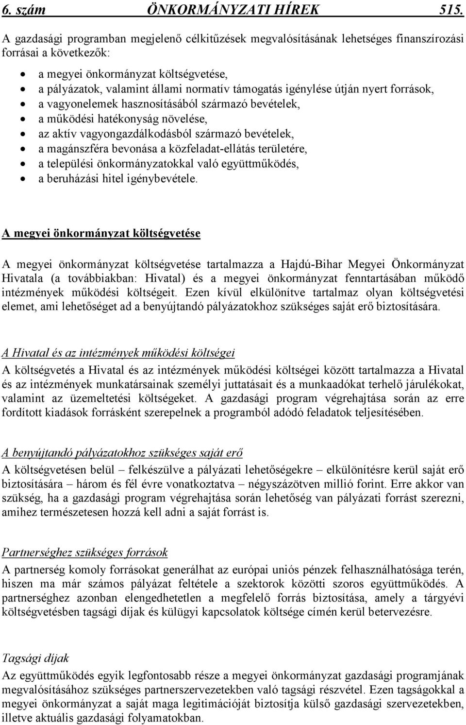 igénylése útján nyert források, a vagyonelemek hasznosításából származó bevételek, a mőködési hatékonyság növelése, az aktív vagyongazdálkodásból származó bevételek, a magánszféra bevonása a