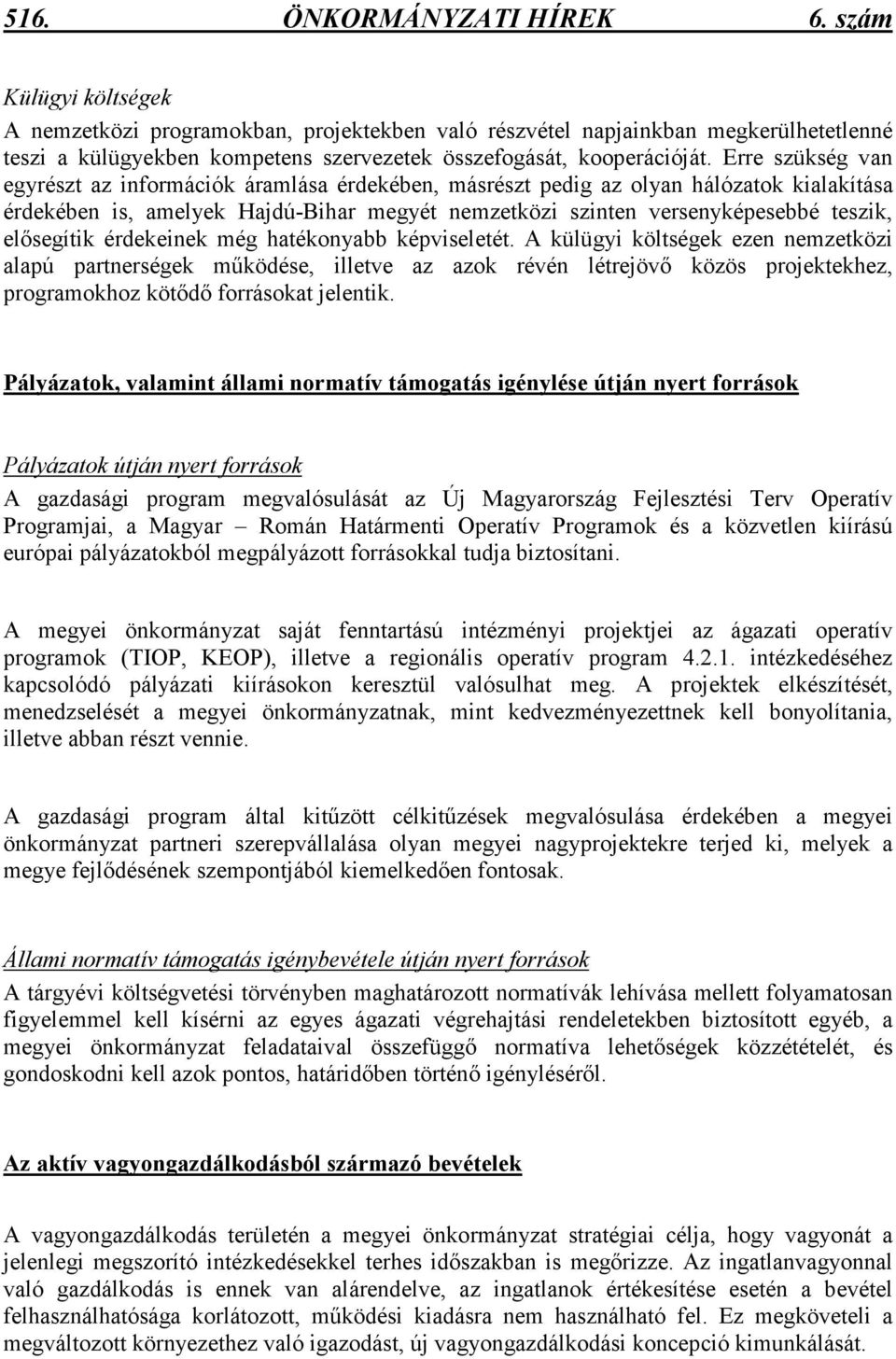 Erre szükség van egyrészt az információk áramlása érdekében, másrészt pedig az olyan hálózatok kialakítása érdekében is, amelyek Hajdú-Bihar megyét nemzetközi szinten versenyképesebbé teszik,