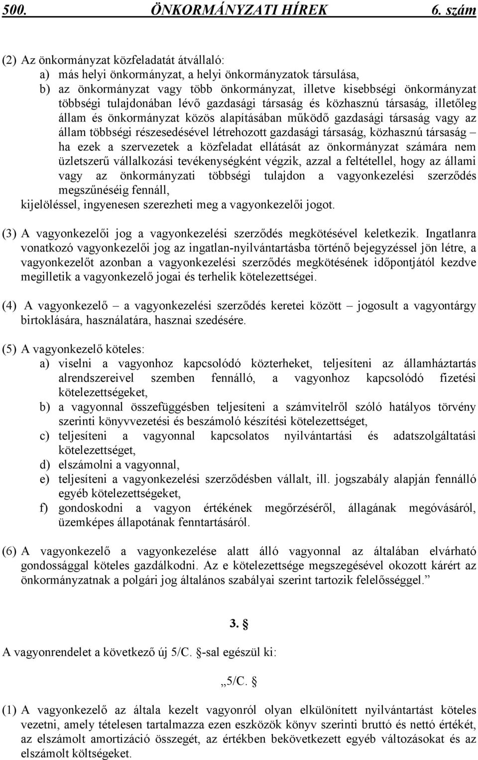 tulajdonában lévı gazdasági társaság és közhasznú társaság, illetıleg állam és önkormányzat közös alapításában mőködı gazdasági társaság vagy az állam többségi részesedésével létrehozott gazdasági