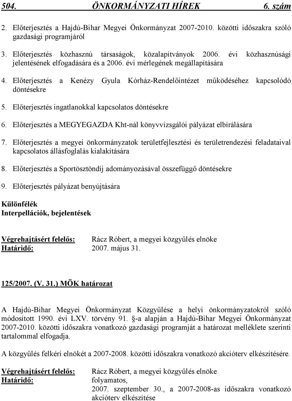 Elıterjesztés a Kenézy Gyula Kórház-Rendelıintézet mőködéséhez kapcsolódó döntésekre 5. Elıterjesztés ingatlanokkal kapcsolatos döntésekre 6.