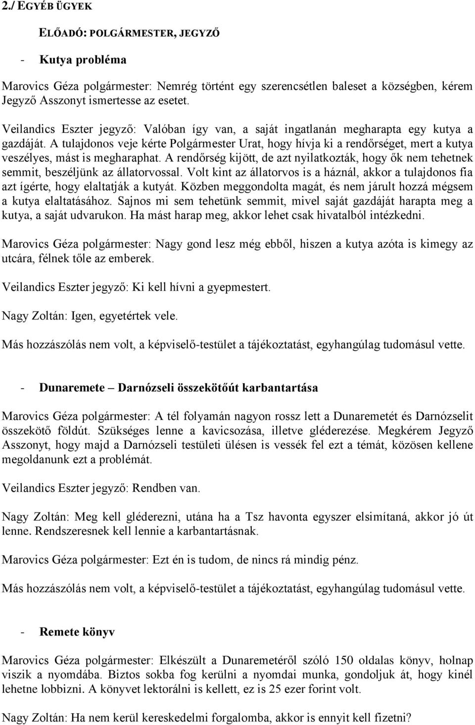 A tulajdonos veje kérte Polgármester Urat, hogy hívja ki a rendőrséget, mert a kutya veszélyes, mást is megharaphat.