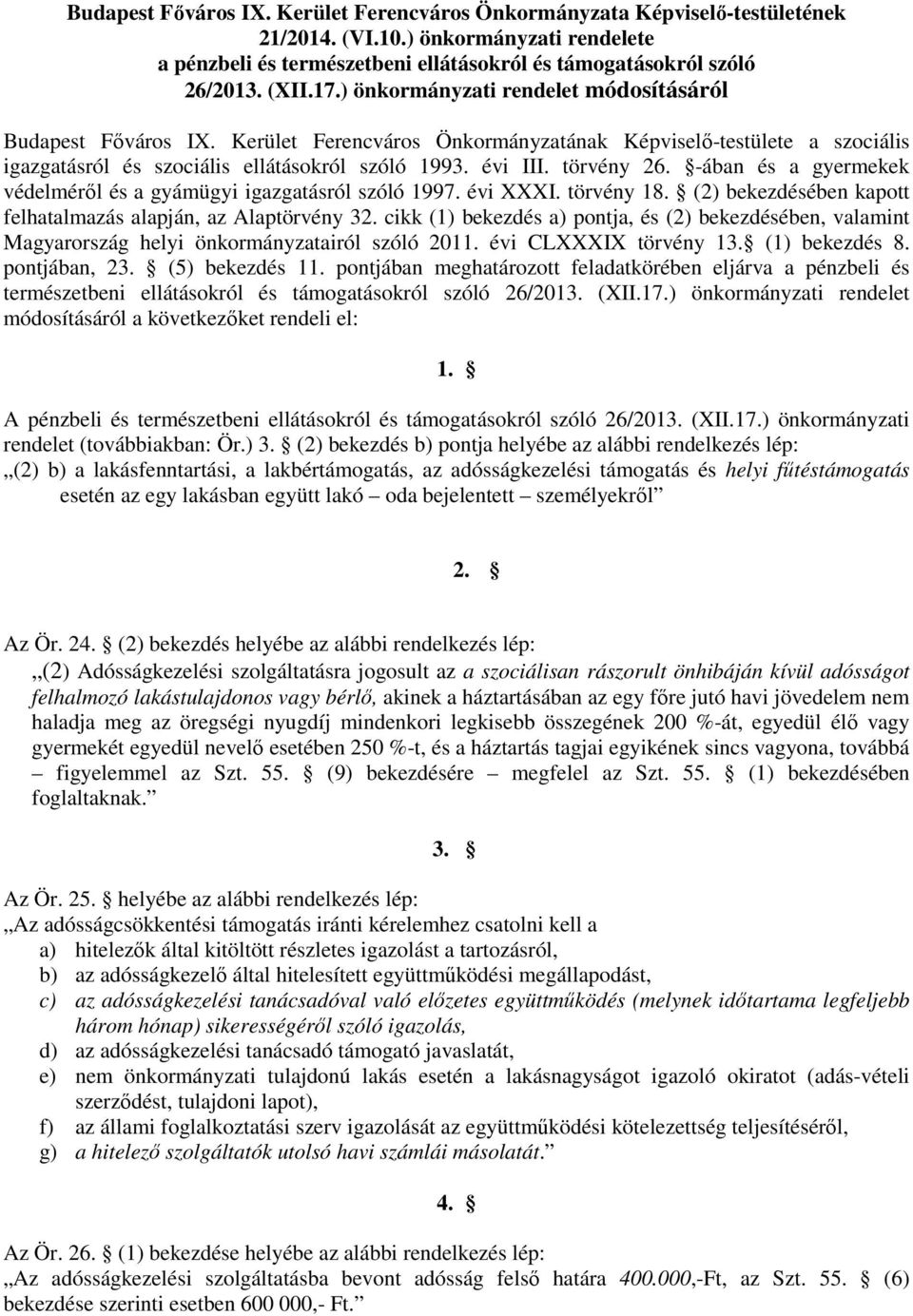 törvény 26. -ában és a gyermekek védelméről és a gyámügyi igazgatásról szóló 1997. évi XXXI. törvény 18. (2) bekezdésében kapott felhatalmazás alapján, az Alaptörvény 32.