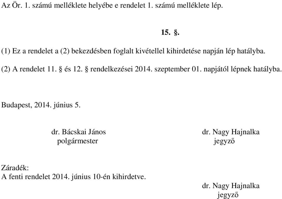 (2) A rendelet 11. és 12. rendelkezései 2014. szeptember 01. napjától lépnek hatályba. Budapest, 2014.