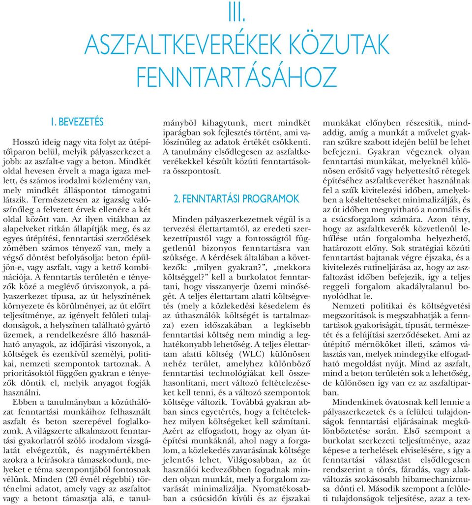 Természetesen az igazság valószínûleg a felvetett érvek ellenére a két oldal között van.