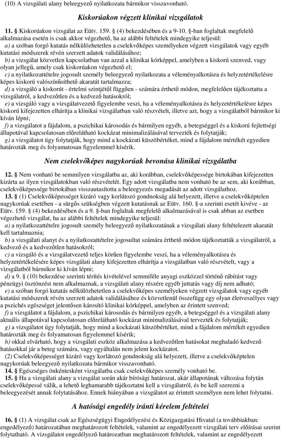 vizsgálatok vagy egyéb kutatási módszerek révén szerzett adatok validálásához; b) a vizsgálat közvetlen kapcsolatban van azzal a klinikai kórképpel, amelyben a kiskorú szenved, vagy olyan jellegő,