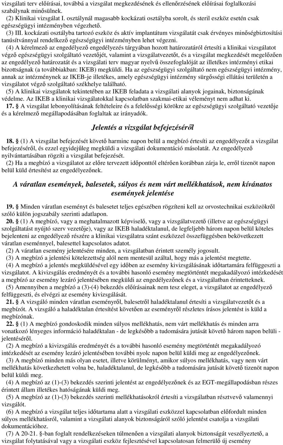 kockázati osztályba tartozó eszköz és aktív implantátum vizsgálatát csak érvényes minıségbiztosítási tanúsítvánnyal rendelkezı egészségügyi intézményben lehet végezni.