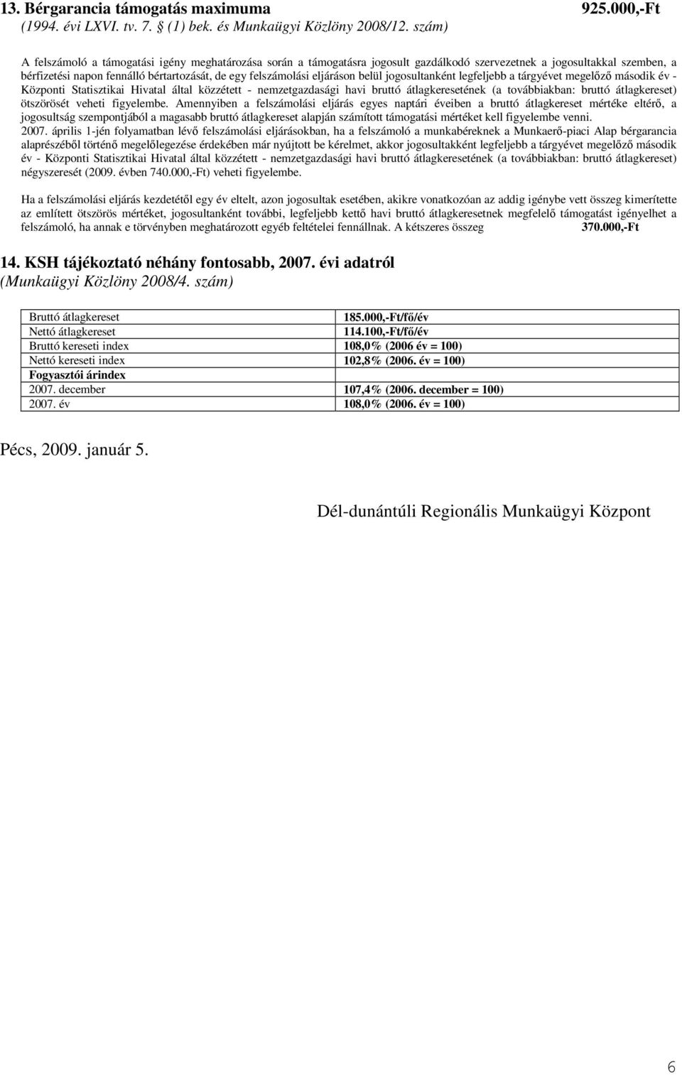 eljáráson belül jogosultanként legfeljebb a tárgyévet megelızı második év - Központi Statisztikai Hivatal által közzétett - nemzetgazdasági havi bruttó átlagkeresetének (a továbbiakban: bruttó