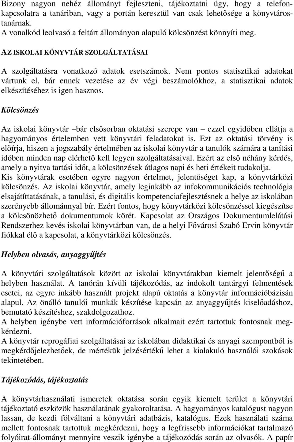 Nem pontos statisztikai adatokat vártunk el, bár ennek vezetése az év végi beszámolókhoz, a statisztikai adatok elkészítéséhez is igen hasznos.