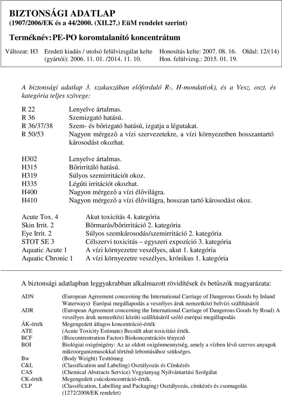 Nagyon mérgező a vízi szervezetekre, a vízi környezetben hosszantartó károsodást okozhat. Lenyelve ártalmas. Bőrirritáló hatású. Súlyos szemirritációt okoz. Légúti irritációt okozhat.