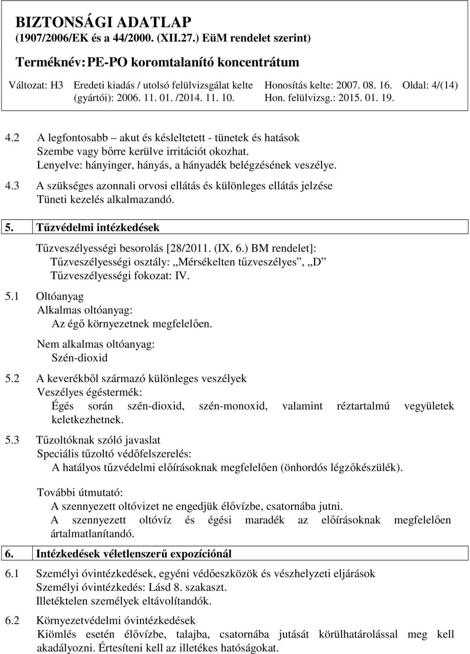 1 Oltóanyag Alkalmas oltóanyag: Az égő környezetnek megfelelően. Nem alkalmas oltóanyag: Szén-dioxid 5.