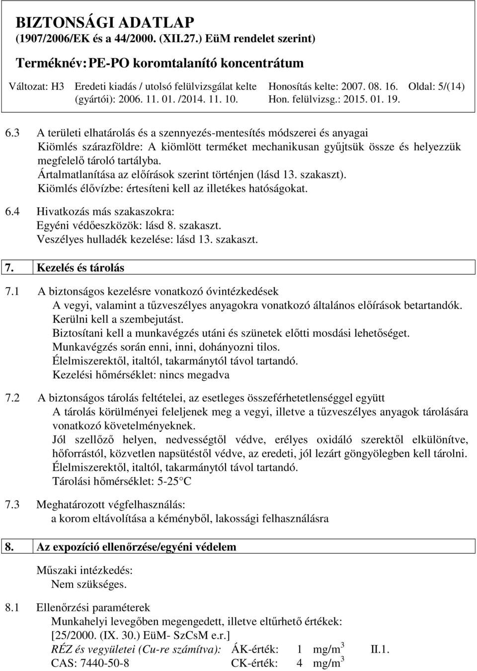 szakaszt. 7. Kezelés és tárolás 7.1 A biztonságos kezelésre vonatkozó óvintézkedések A vegyi, valamint a tűzveszélyes anyagokra vonatkozó általános előírások betartandók. Kerülni kell a szembejutást.