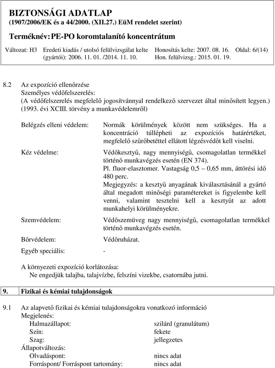 Ha a koncentráció túllépheti az expozíciós határértéket, megfelelő szűrőbetéttel ellátott légzésvédőt kell viselni.