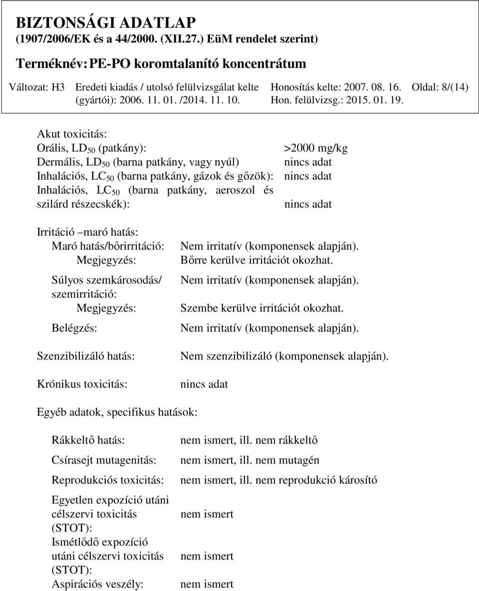 irritatív (komponensek alapján). Bőrre kerülve irritációt okozhat. Nem irritatív (komponensek alapján). Szembe kerülve irritációt okozhat. Nem irritatív (komponensek alapján). Nem szenzibilizáló (komponensek alapján).