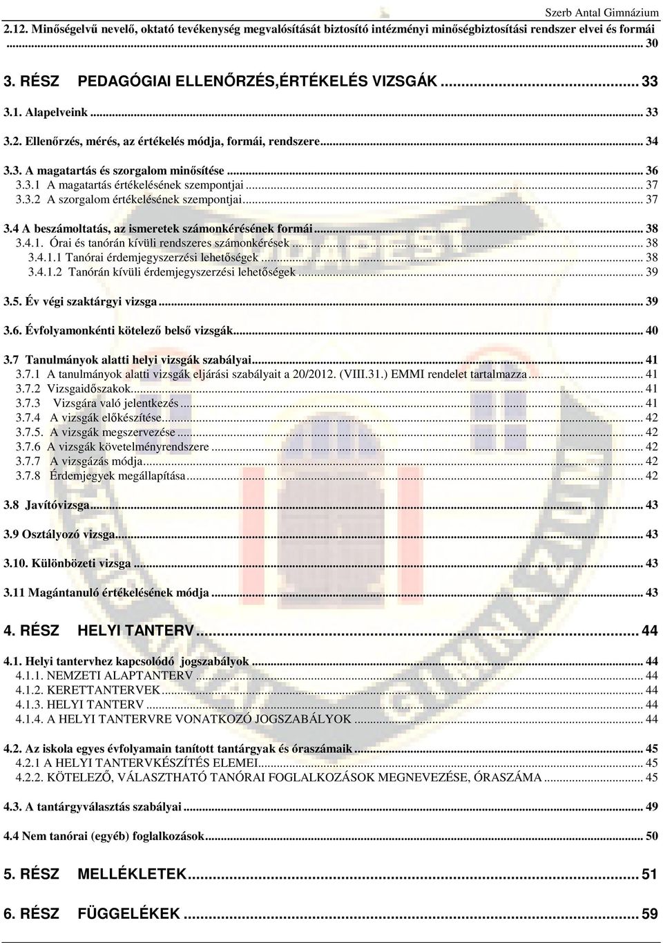 .. 37 3.3.2 A szorgalom értékelésének szempontjai... 37 3.4 A beszámoltatás, az ismeretek számonkérésének formái... 38 3.4.1. Órai és tanórán kívüli rendszeres számonkérések... 38 3.4.1.1 Tanórai érdemjegyszerzési lehetőségek.