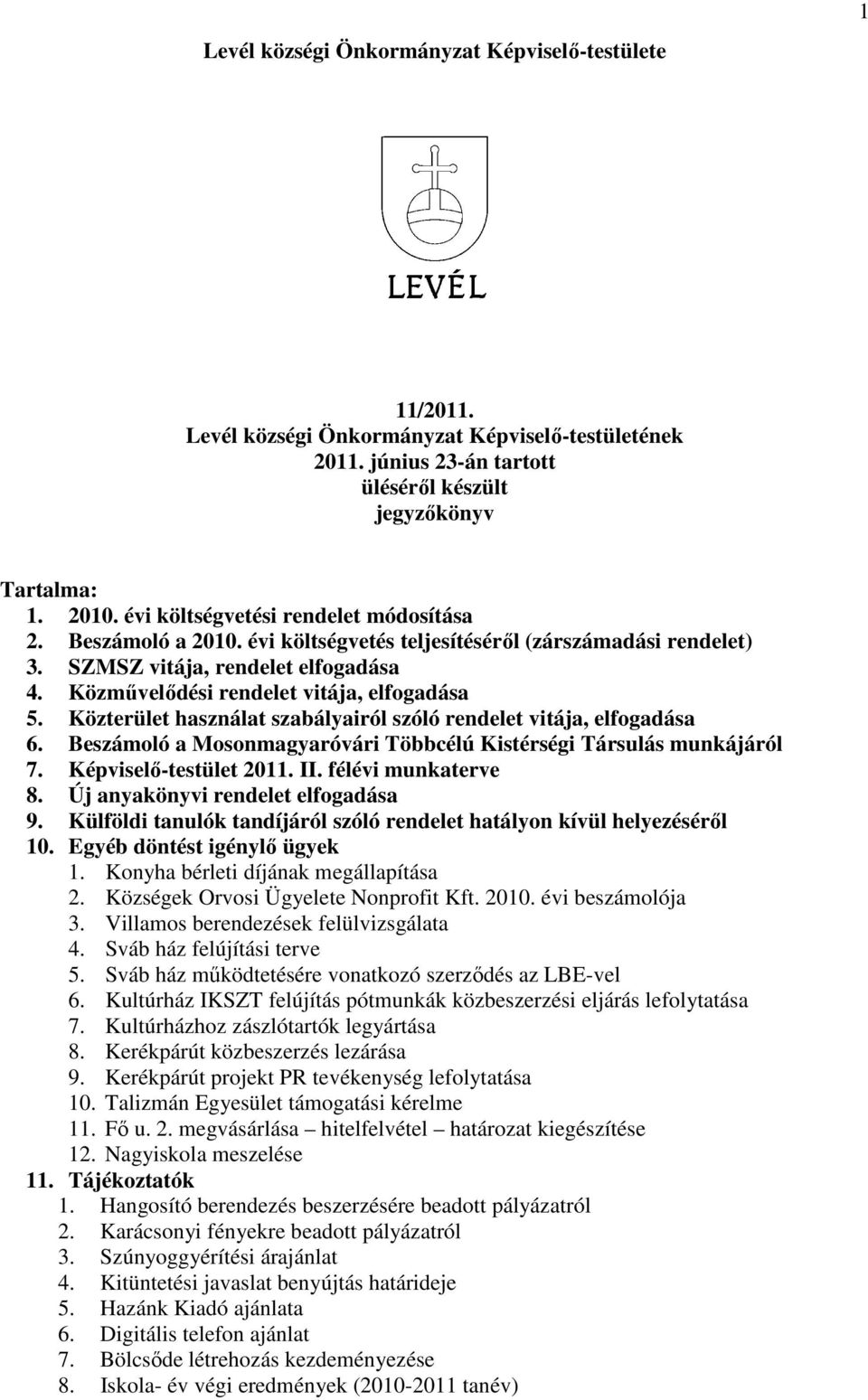 Közterület használat szabályairól szóló rendelet vitája, elfogadása 6. Beszámoló a Mosonmagyaróvári Többcélú Kistérségi Társulás munkájáról 7. Képviselı-testület 2011. II. félévi munkaterve 8.