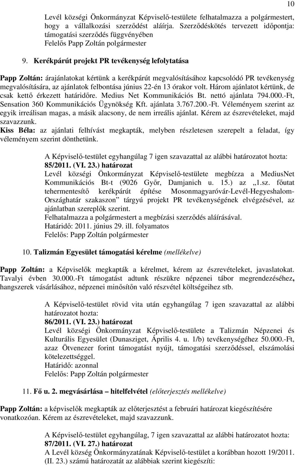 Kerékpárút projekt PR tevékenység lefolytatása Papp Zoltán: árajánlatokat kértünk a kerékpárút megvalósításához kapcsolódó PR tevékenység megvalósítására, az ajánlatok felbontása június 22-én 13