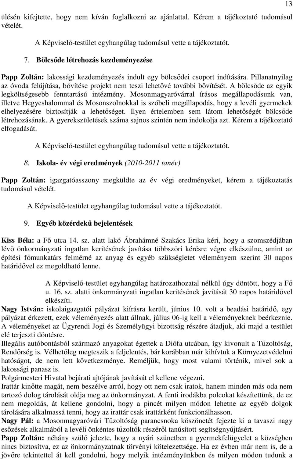 Pillanatnyilag az óvoda felújítása, bıvítése projekt nem teszi lehetıvé további bıvítését. A bölcsıde az egyik legköltségesebb fenntartású intézmény.